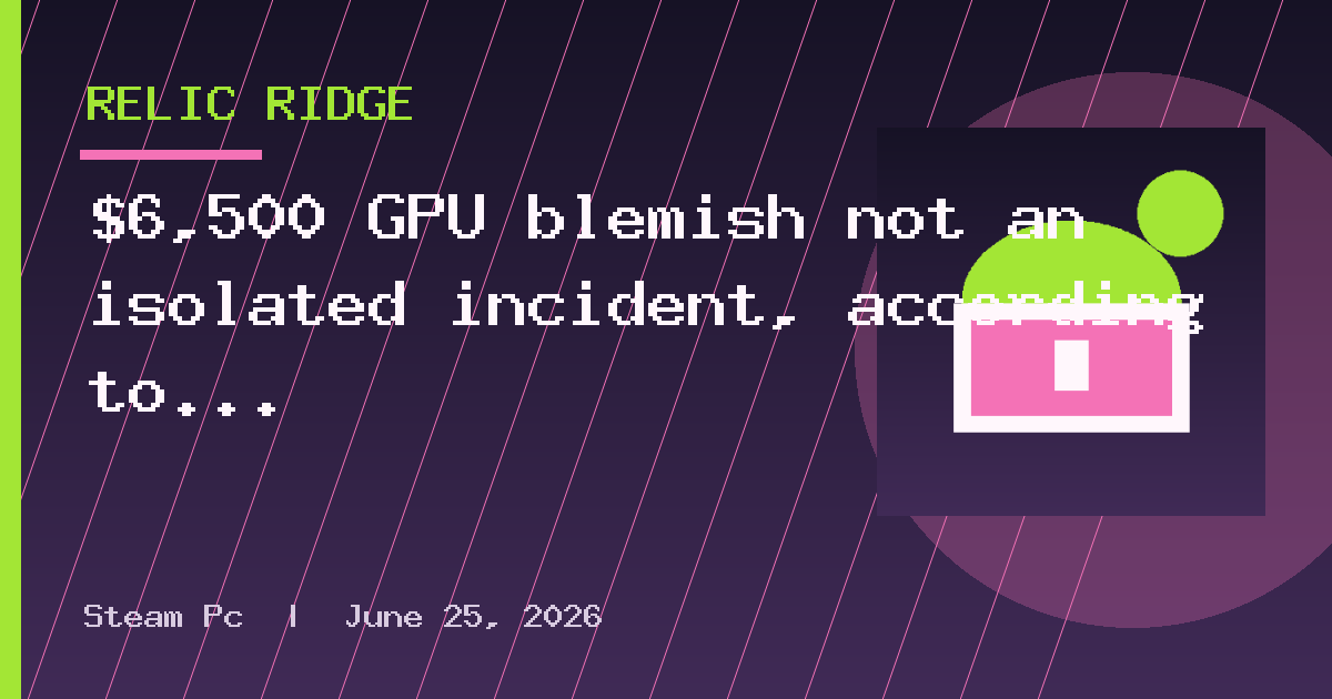 $6,500 GPU blemish not an isolated incident, according to customers