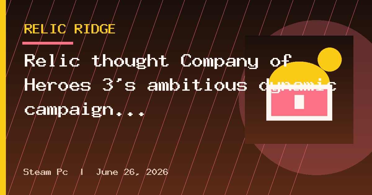 Relic thought Company of Heroes 3's ambitious dynamic campaign would eventually